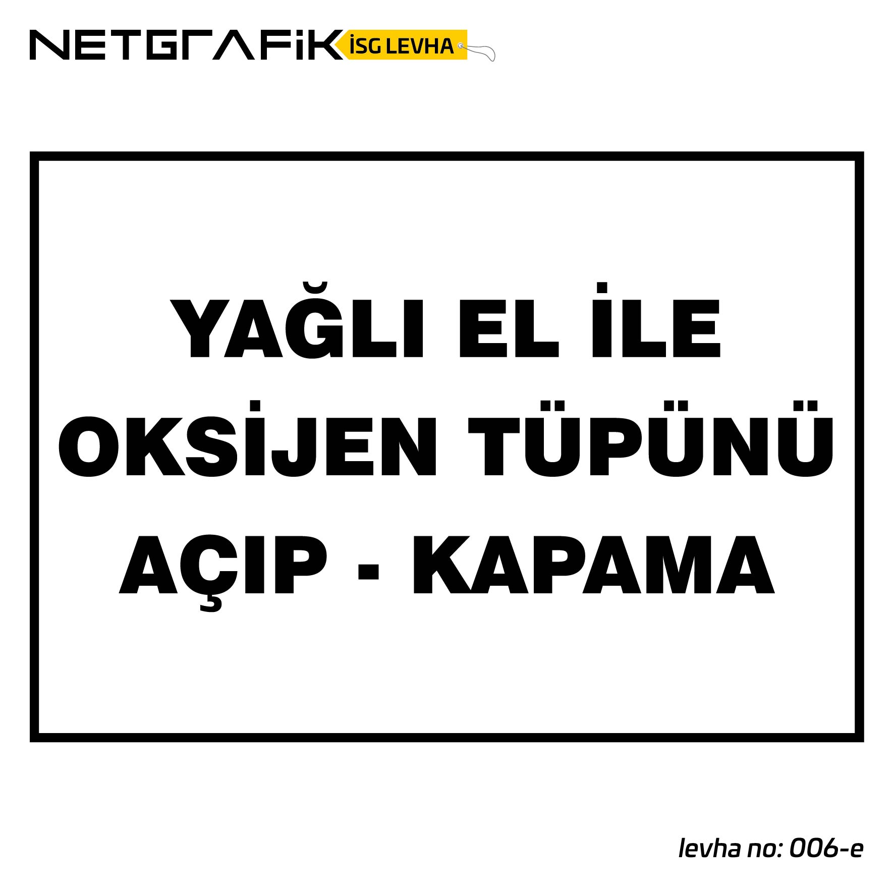 Yağlı El ile Oksijen Tüpünü Açıp Kapatma | İş Güvenliği Levhası: 006-e